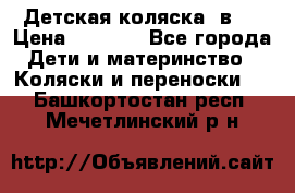 Детская коляска 3в1. › Цена ­ 6 500 - Все города Дети и материнство » Коляски и переноски   . Башкортостан респ.,Мечетлинский р-н